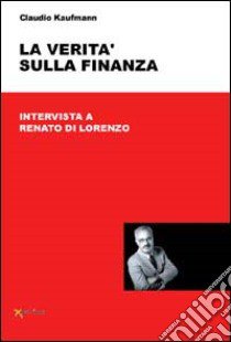 La verità sulla finanza. Intervista a Renato Di Lorenzo libro di Kaufmann Claudio