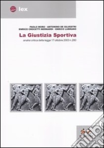 La giustizia sportiva. Analisi critica della legge 17 ottobre 2003 n.280 libro di Moro P. (cur.)