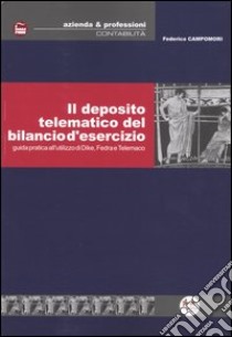 Il deposito telematico del bilancio d'esercizio. Guida pratica all'utilizzo di Dike, Fedra e Telemaco libro di Campomori Federico