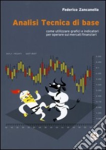 Analisi tecnica di base. Come utilizzare grafici e indicatori per operare sui mercati finanziari libro di Zancanella Federico G.