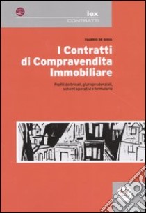 I contratti di compravendita immobiliare. Profili dottrinali, giurisprudenziali, schemi operativi e formulario libro di De Gioia Valerio