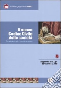 Il nuovo Codice civile delle società. Comparazione tra vecchio e nuovo libro