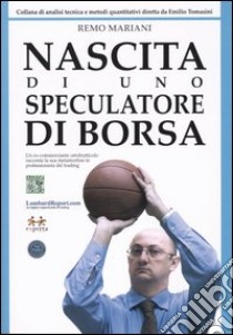 Nascita di uno speculatore di borsa. Un ex-commerciante ortofrutticolo racconta la sua metamorfosi in professionista del trading libro di Mariani Remo