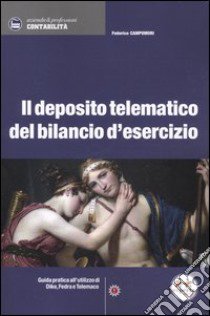 Il deposito telematico del bilancio d'esercizio. Guida pratica all'utilizzo di Dike, Fedra e Telemaco libro di Campomori Federico