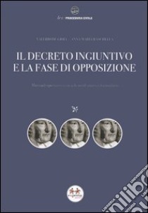 Il decreto ingiuntivo e la fase di opposizione. Manuale operativo con schemi di sintesi e formulario libro di De Gioia Valerio - Raschellà Anna M.