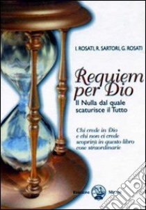 Requiem per Dio. Il nulla dal quale scaturisce il tutto libro di Rosati Ilaria; Sartori Roberto; Rosati Giancarlo