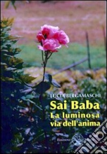 Sai Baba. La luminosa via dell'anima libro di Bergamaschi Lucia