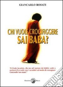 Chi vuole crocifiggere Sai Baba? libro di Rosati Giancarlo