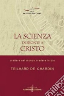 La scienza di fronte a Cristo. Credere nel mondo e credere in Dio libro di Teilhard de Chardin Pierre; Procacci S. (cur.)