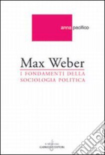 Max Weber. I fondamenti della sociologia politica libro di Pacifico Anna