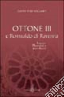 Ottone III e Romualdo di Ravenna. Impero, monasteri e santi asceti. Atti del 24° Convegno del Centro studi Avellaniti (Ponte Avellana, 2002) libro di Centro studi avellaniti (cur.)