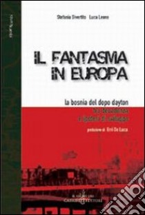 Il fantasma in Europa. La Bosnia del dopo Dayton tra decadenza e ipotesi di sviluppo libro di Divertito Stefania; Leone Luca