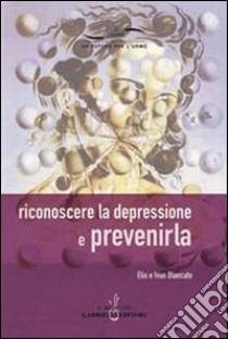 Riconoscere la depressione e prevenirla libro di Blancato Elio; Blancato Ivan