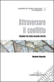 Attraversare il conflitto. Percorso per vivere relazioni positive libro di Masotto Michele