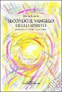 Secondo il vangelo dello Spirito libro di Benatti Mario