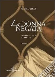 La donna negata. Amavo Dio e amavo lei, intensamente libro di Emidi Franco