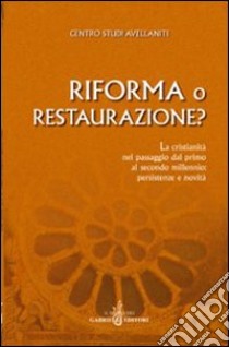 Riforma o Restaurazione? La cristianità nel passaggio dal primo al secondo millennio: persistenze e novità. Atti del 26° Convegno del Centro studi avellaniti libro