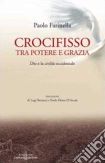 Crocifisso tra potere e grazia. Dio e la civiltà occidentale libro di Farinella Paolo