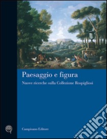 Paesaggio e figura. Nuove ricerche sulla collezione Rospigliosi. Ediz. illustrata libro di Negro A. (cur.)