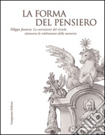 La forma del pensiero. Filippo Juvarra. La costruzione del ricordo attraverso la celebrazione della memoria libro di Ruggero C. (cur.)