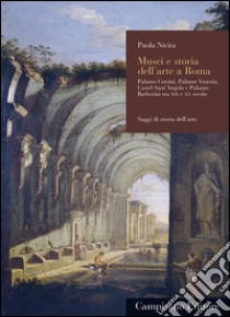 Musei e storia dell'arte a Roma. Palazzo Corsini, Palazzo Venezia, Castel Sant'Angelo e Palazzo Barberini tra XIX e XX secolo libro di Nicita Paola