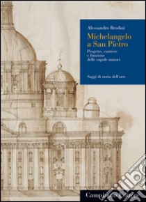 Michelangelo a San Pietro. Progetto, cantiere e funzione delle cupole minori libro di Brodini Alessandro