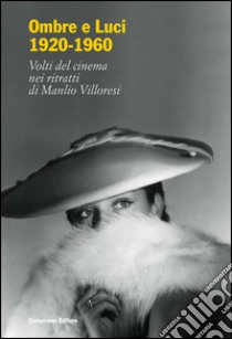 Ombre e luci (1920-1960). Volti del cinema nei ritratti di Manlio Villoresi. Dall'archivio fotografico del museo di Roma. Ediz. illustrata libro di Margiotta A. (cur.); Grella A. (cur.)