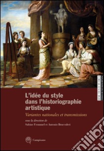 L'idée du style dans l'historiographie artistique. Variantes nationales et transmissions. Ediz. italiana, inglese e francese libro di Frommel S. (cur.); Brucculeri A. (cur.)