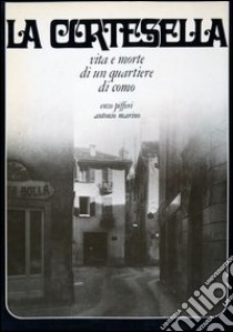 La cortesella. Vita e morte di un quartiere di Como libro di Pifferi Enzo; Marino Antonio