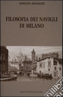 Filosofia dei Navigli di Milano libro di Asnaghi Adolfo