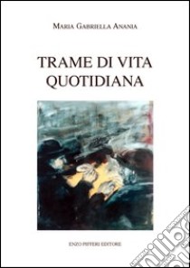 Trame di vita quotidiana libro di Anania Maria Gabriella