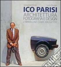 Ico Parisi. Architettura, fotografia, design. Ediz. illustrata libro di Pifferi Enzo; Tencoini Lucia; D'Amia Giovanna