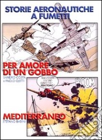 Storie aeronautiche a fumetti: Per amore di un gobbo-Mediterraneo libro di Costa Sandro - Ojetti Paolo - Babini Stefano