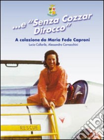 ... E «senza cozzar dirocco». A colazione da Maria Fede Caproni libro di Collarile Lucia; Cornacchini Alessandro