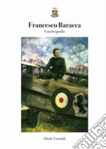 Francesco Baracca. Una biografia libro di Varriale Paolo