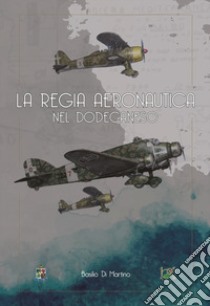 La regia aeronautica nel Dodecaneso libro di Di Martino Basilio; Cervone G. (cur.)