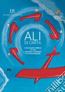 Ali di carta. L'aeronautica militare e il volo attraverso i manifesti e la cinematografia libro di Bella M. G. (cur.)