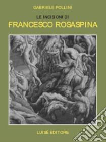 Le incisioni di Francesco Rosaspina. Una raccolta privata libro di Pollini Gabriele