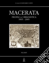 Macerata. Profili di urbanistica 1905-2005. Con DVD Audio libro di Canzian Massimo; Compagnucci Mauro; Càpici Giancarlo; D'Amico S. (cur.); Conti A. P. (cur.)