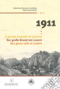 1911 L'incendio di Luserna-Der große Brand von Lusern-Das groas vaür vo Lusérn. Ediz. multilingue libro di Nicolussi Castellan Valentina; Zammatteo Paolo