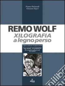 Remo Wolf. Xilografia a legno perso. Ediz. illustrata libro di Pedrazzoli Priamo; Daprà Giovanni