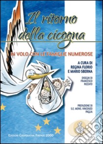 Il ritorno della cicogna. In volo con le famiglie numerose libro di Florio R. (cur.); Sberna M. (cur.)