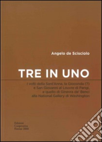 Tre in uno. I volti della sant'Anna, la Gioconda (?) e san Giovanni al Louvre di Parigi, e quello di Ginevra de' Benci alla National gallery di Washington libro di De Scisciolo Angelo