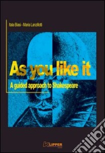 As you like it. A guided approach to Shakespeare libro di Biasi Itala - Lanzillotti Maria