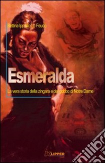 Esmeralda. La vera storia della zingara e del gobbo di Notre Dame libro di Ippolito Lo Feudo Bettina