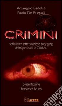 Crimini. Serial killer, sette sataniche, baby gang, delitti passionali in Calabria libro di Badolati Arcangelo - De Pasquali Paolo