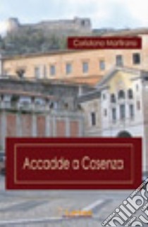 Accadde a Cosenza libro di Martirano Coriolano