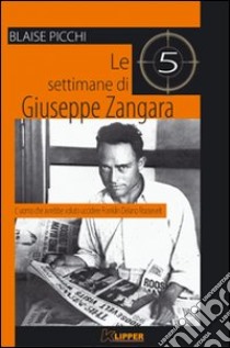 Le cinque settimane di Giuseppe Zangara. L'uomo che avrebbe voluto uccidere Franklin Delano Roosevelt libro di Picchi Blaise