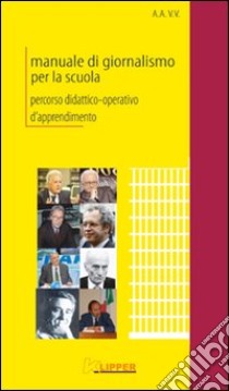 Manuale di giornalismo per la scuola. Percorso didattico-operativo d'apprendimento. Per le Scuole superiori libro