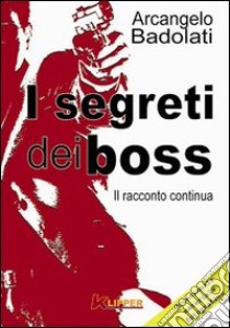 I segreti dei boss. Il racconto continua libro di Badolati Arcangelo